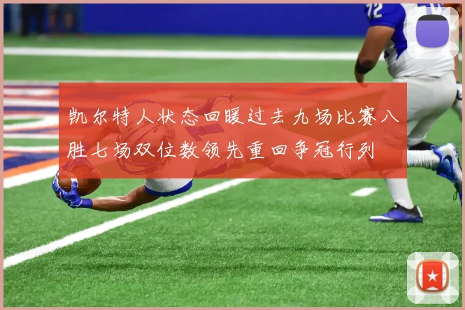 凯尔特人状态回暖过去九场比赛八胜七场双位数领先重回争冠行列